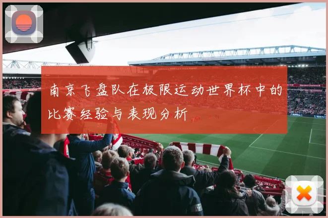 南京飞盘队在极限运动世界杯中的比赛经验与表现分析