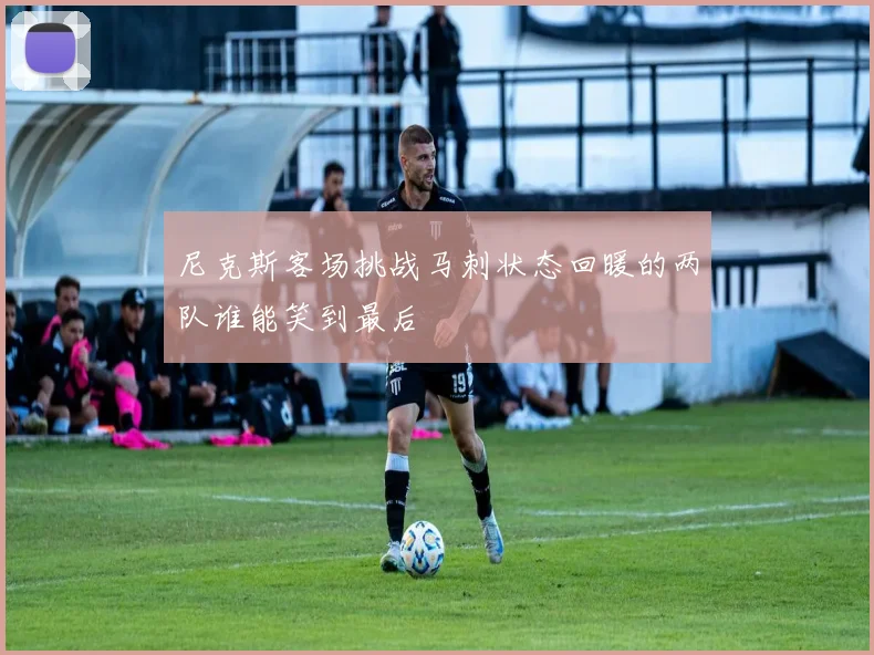 尼克斯客场挑战马刺状态回暖的两队谁能笑到最后