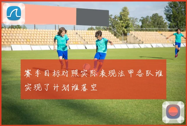赛季目标对照实际表现法甲各队谁实现了计划谁落空